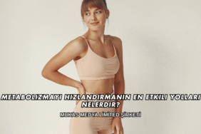 Metabolizmayı Hızlandırmanın En Etkili Yolları Nelerdir?