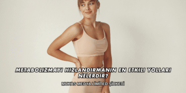 Metabolizmayı Hızlandırmanın En Etkili Yolları Nelerdir?