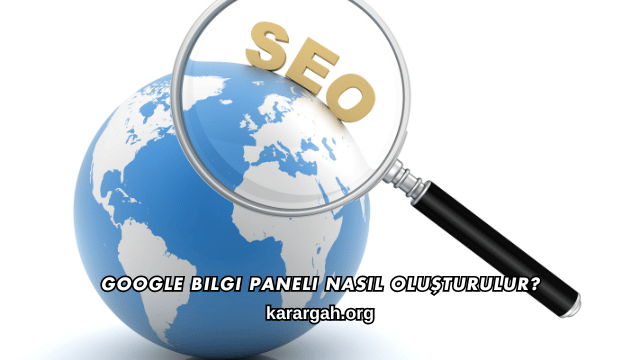 Google Bilgi Paneli Nedir?