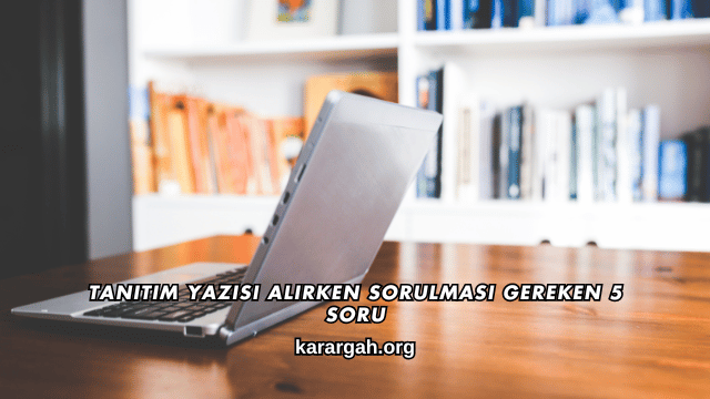 Tanıtım Yazısı Alırken Sorulması Gereken 5 Soru