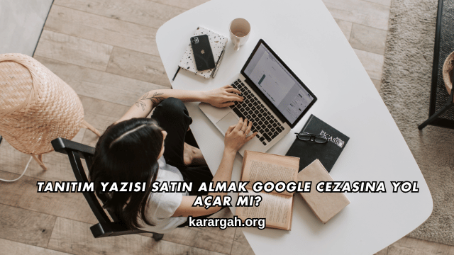 Tanıtım Yazısı Satın Almak Google Cezasına Yol Açar mı?