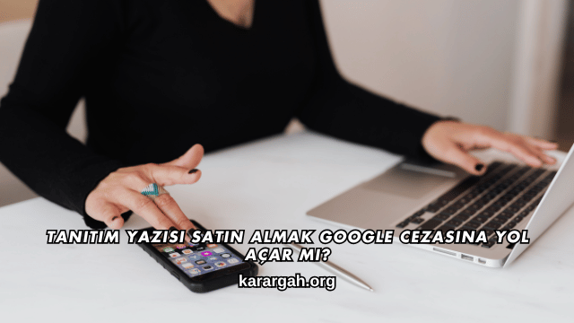 Tanıtım Yazısı Satın Almak Google Cezasına Yol Açar mı?